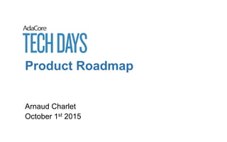 Product Roadmap
Arnaud Charlet
October 1st 2015
 