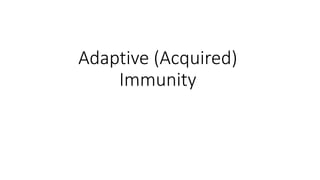 Adaptive (Acquired)
Immunity
 