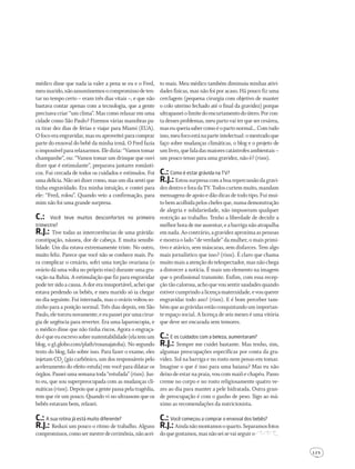 1 2 5
médico disse que nada ia valer a pena se eu e o Fred,
meumarido,nãoassumíssemosocompromissodeten-
tar no tempo certo – eram três dias vitais –, e que não
bastava contar apenas com a tecnologia, que a gente
precisava criar “um clima”. Mas como relaxar em uma
cidade como São Paulo? Fizemos várias manobras pa-
ra tirar dez dias de férias e viajar para Miami (EUA).
O foco era engravidar, mas eu aproveitei para comprar
parte do enxoval do bebê da minha irmã. O Fred fazia
oimpossívelpararelaxarmos.Eledizia:“Vamostomar
champanhe”, ou: “Vamos tomar um drinque que ouvi
dizer que é estimulante”, preparava jantares românti-
cos. Fui cercada de todos os cuidados e estímulos. Foi
uma delícia. Não sei dizer como, mas um dia senti que
tinha engravidado. Era minha intuição, e contei para
ele: “Fred, rolou”. Quando veio a confirmação, para
mim não foi uma grande surpresa.
C.: Você teve muitos desconfortos no primeiro
trimestre?
R.J.: Tive todas as intercorrências de uma grávida:
constipação, náusea, dor de cabeça. E muita sensibi-
lidade. Um dia estava extremamente triste. No outro,
muito feliz. Parece que você não se conhece mais. Pa-
ra complicar o cenário, sofri uma torção ovariana (o
ovário dá uma volta no próprio eixo) durante uma gra-
vação na Bahia. A estimulação que fiz para engravidar
podetersidoacausa.Adorerainsuportável,acheique
estava perdendo os bebês, e meu marido só ia chegar
no dia seguinte. Fui internada, mas o ovário voltou so-
zinho para a posição normal. Três dias depois, em São
Paulo,eletorceunovamente,eeupasseiporumacirur-
gia de urgência para reverter. Era uma laparoscopia, e
o médico disse que não tinha riscos. Agora o engraça-
doéqueeuescrevosobresustentabilidade(elatemum
blog, o g1.globo.com/platb/rosanajatoba). No segundo
texto do blog, falo sobre isso. Para fazer o exame, eles
injetam CO2
(gás carbônico, um dos responsáveis pelo
aceleramento do efeito estufa) em você para dilatar os
órgãos. Passei uma semana toda “estufada” (risos). Jus-
to eu, que sou superpreocupada com as mudanças cli-
máticas (risos). Depois que a gente passa pela tragédia,
tem que rir um pouco. Quando vi no ultrassom que os
bebês estavam bem, relaxei.
C.: a sua rotina já está muito diferente?
R.J.: Reduzi um pouco o ritmo de trabalho. Alguns
compromissos,comosermestredecerimônia,nãoacei-
to mais. Meu médico também diminuiu minhas ativi-
dades físicas, mas não foi por acaso. Há pouco fiz uma
cerclagem (pequena cirurgia com objetivo de manter
o colo uterino fechado até o final da gravidez) porque
ultrapasseiolimitedoencurtamentodoútero.Porcon-
ta desses problemas, meu parto vai ter que ser cesárea,
maseuqueriasabercomoéopartonormal...Comtudo
isso,meufocoestánaparteintelectual:omestradoque
faço sobre mudanças climáticas, o blog e o projeto de
umlivro,quefaladasmaiorescatástrofesambientais–
um pouco tenso para uma gravidez, não é? (risos).
C.: como é estar grávida na tV?
R.J.: Estousurpresacomaboarepercussãodagravi-
dezdentroeforadaTV.Todoscurtemmuito,mandam
mensagens de apoio e dão dicas de todo tipo. Fui mui-
tobemacolhidapeloschefesque,numademonstração
de alegria e solidariedade, não impuseram qualquer
restrição ao trabalho. Tenho a liberdade de decidir a
melhorhorademeausentar,eabarriganãoatrapalha
emnada.Aocontrário,agravidezaproximaaspessoas
emostraolado“deverdade”damulher,omaisprimi-
tivo e atávico, sem máscaras, sem disfarces. Tem algo
mais jornalístico que isso? (risos). É claro que chama
muitomaisaatençãodotelespectador,masnãochega
a distorcer a notícia. É mais um elemento na imagem
que o profissional transmite. Enfim, com essa recep-
çãotãocalorosa,achoquevousentirsaudadesquando
estivercumprindoalicença-maternidade,evouquerer
engravidar todo ano! (risos). E é bom perceber tam-
bémqueasgrávidasestãoconquistandoumimportan-
te espaço social. A licença de seis meses é uma vitória
que deve ser encarada sem temores.
C.: e os cuidados com a beleza, aumentaram?
R.J.: Sempre me cuidei bastante. Mas tenho, sim,
algumas preocupações específicas por conta da gra-
videz. Sol na barriga e no rosto nem penso em tomar.
Imagine o que é isso para uma baiana? Mas eu não
deixo de estar na praia, vou com maiô e chapéu. Passo
creme no corpo e no rosto religiosamente quatro ve-
zes ao dia para manter a pele hidratada. Outra gran-
de preocupação é com o ganho de peso. Sigo ao má-
ximo as recomendações da nutricionista.
C.: Você começou a comprar o enxoval dos bebês?
R.J.: Aindanãomontamosoquarto.Separamosfotos
doquegostamos,masnãoseisevaiseguiro
203GRAVIDAjatoba.indd 125 22/9/2010 20:51:13
 