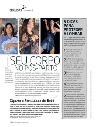 Pré-natal
1 0 6 c r e s c e r o u t u b r o / 2 0 1 0
Você não fica (muito) irritada quando sabe que uma famosa perdeu, em menos
de um mês, todo o peso que ganhou na gestação? Definitivamente, esse não
é o caso da cantora ivete sangalo. ela confessou que só agora, quando o filho
marcelo completou 10 meses, conseguiu perder os 25 quilos (!!!) que engordou
na gravidez. um dos motivos da demora, segundo os médicos, é que, quanto
mais peso você ganha além do recomendado (entre 9 e 13 kg), mais tempo
leva para se livrar deles. se você está passando pela mesma situação de ivete,
é preciso ter um pouco de paciência. seu corpo pode demorar, em média, um
ano para voltar ao que era antes. a combinação tradicional de alimentação
balanceada e exercício físico vai ajudar, claro, e o ideal é que você esteja
acompanhada por um nutricionista e pelo ginecologista.
Fonte: georgia HaiK baDra, ginecoLogista e obstetra
Pode soar repetitivo dizer o quanto o cigarro é prejudicial na gravidez. Além de
todos os males que você já conhece, ele pode trazer problemas quando o seu
filho quiser se tornar pai no futuro. Um estudo dinamarquês revelou que o fumo
afeta a produção de células do bebê no útero, como as que se transformam em
espermatozoides. O resultado é menor concentração e qualidade do sêmen. E
isso acontece bem lá nos primeiros dias da gravidez.
Fontes: Jorge HaLLaK, uroLogista Do HosPitaL sírio-Libanês (sP) e
gustaVo aLarcon, uroLogista Do HosPitaL são Luiz (sP)
Cigarro x Fertilidade do Bebê
5 dicas
para
proteger
a lombar
Fotos:1maxHaacK/agnews;2wagnersantos/eDitoragLobos/a;3sebastiaomoreira/corbis.
3
Seu cOrpO
nO póS-partO
essa é a região das costas que mais
sofre durante a gestação. Veja as di-
cas da fisioterapeuta talmai Fernan-
des, grávida de nove semanas, para
driblar os possíveis desconfortos:
1na hora de dormir, deite de
lado e coloque um traves-
seiro entre as pernas para ali-
viar a pressão nas costas.
2Você não deve carregar peso,
mas se precisar pegar seu fi-
lho mais velho no colo, por exemplo,
agache primeiro, traga-o para junto
do corpo e, em seguida, erga-o len-
tamente usando a força da perna.
3Quando estiver em pé, man-
tenha as pernas um pou-
co afastadas e os joelhos leve-
mente dobrados. isso diminui
a curvatura da lombar.
4Ficar sentada força mais a co-
luna do que ficar em pé. en-
tão, sente sempre em cima dos ís-
quios, os ossos pontudos que
ficam embaixo do bumbum
5um bom exercício, que melhora
instantaneamente a dor, é a con-
tração do músculo transverso, que fi-
ca em volta da lombar e do abdômen.
Localize os ossos do seu quadril e es-
corregue um dedo em direção ao cen-
tro da barriga. Para encontrar esse
músculo, tussa, porque ele dá uma le-
ve saltadinha. contraia o músculo co-
mo se estivesse segurando o xixi. Fa-
ça esse movimento 15 vezes. Depois,
repita essa série mais duas vezes.
ivete
saindo da
maternidade,
no primeiro
show após
o parto e no
mês passado,
em nova York
21
203PreGravida.indd 106 22/9/2010 21:19:50
 