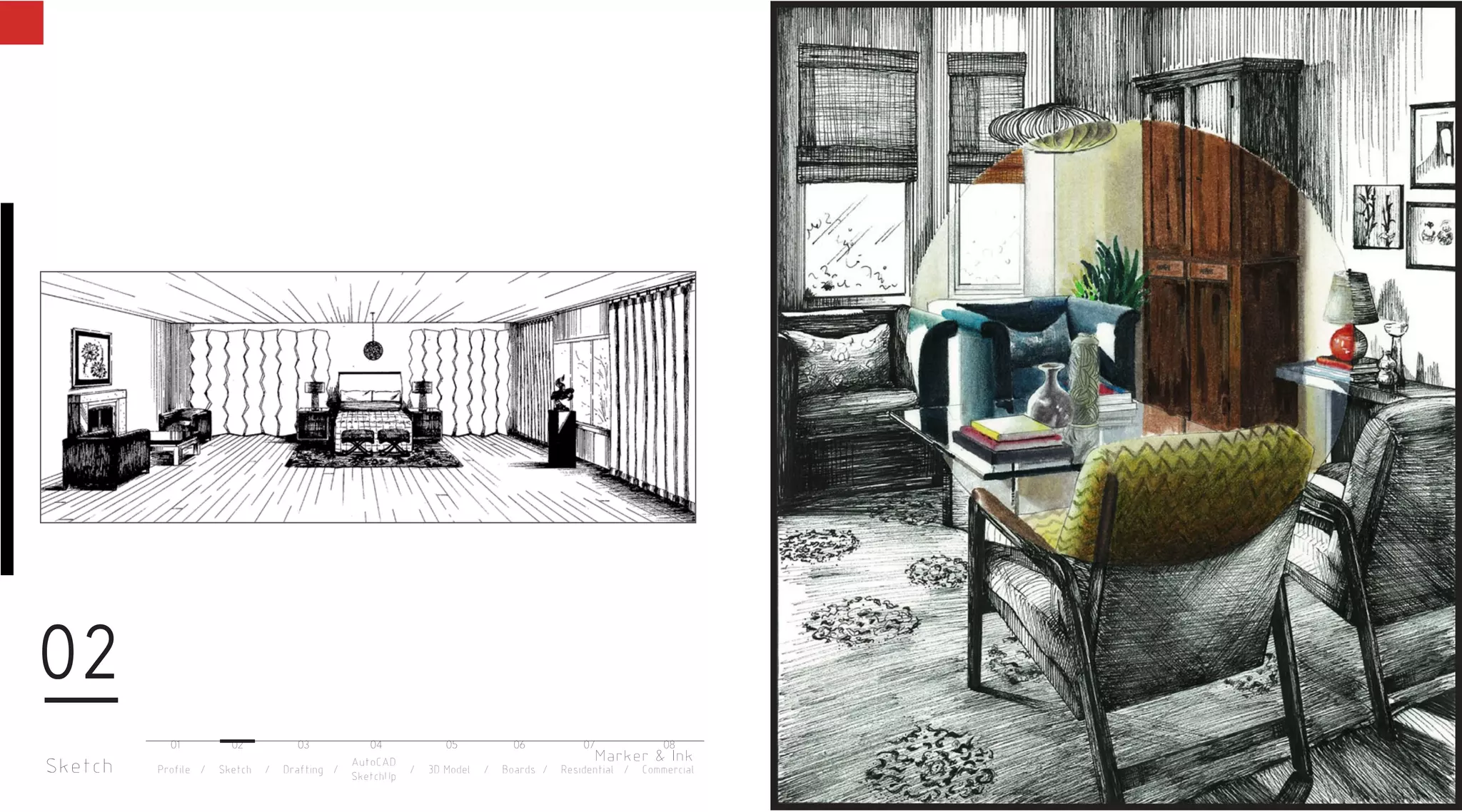 Sketch
02
Marker & Ink
Profile / Sketch / Drafting / / 3D Model / Boards / Residential / Commercial
AutoCAD
SketchUp
01 02 03 04 05 06 07 08
 