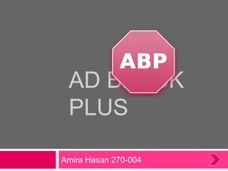 AD BLOCK
PLUS
Amira Hasan 270-004
 
