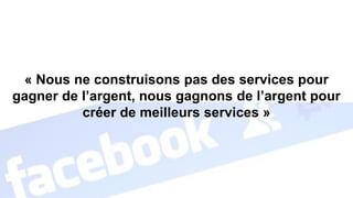 « Nous ne construisons pas des services pour
gagner de l’argent, nous gagnons de l’argent pour
créer de meilleurs services »
 