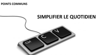 POINTS COMMUNS
SIMPLIFIER LE QUOTIDIEN
 