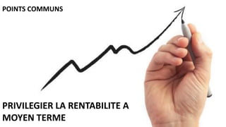 PRIVILEGIER LA RENTABILITE A
MOYEN TERME
POINTS COMMUNS
 