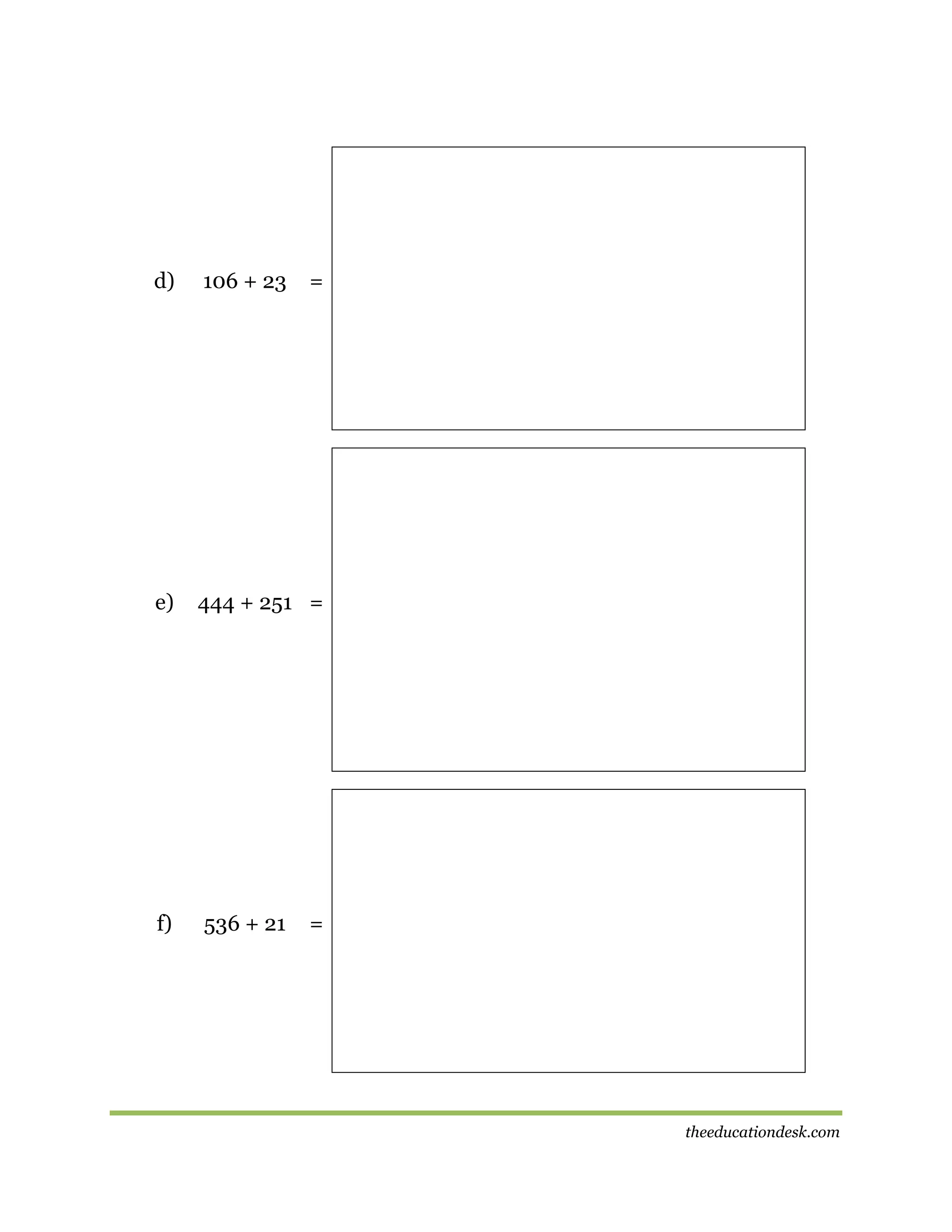 d)

106 + 23

=

e)

444 + 251 =

f)

536 + 21

=

theeducationdesk.com

 