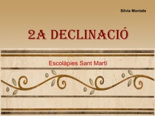 Sílvia Montals

2a DECLINaCIÓ
Escolàpies Sant Martí

 