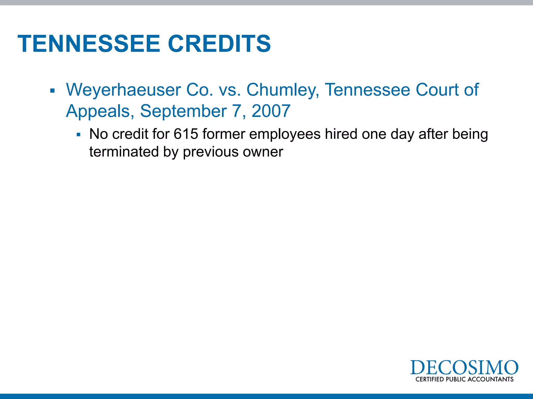 TENNESSEE CREDITS
     Weyerhaeuser Co. vs. Chumley, Tennessee Court of
      Appeals, September 7, 2007
          No credit for 615 former employees hired one day after being
           terminated by previous owner
 