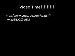 Video Time!!!!!!!!!! http://www.youtube.com/watch?v=xu5jDCX2cHM 