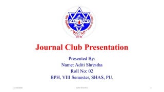 Journal Club Presentation
Presented By:
Name: Aditi Shrestha
Roll No: 02
BPH, VIII Semester, SHAS, PU.
12/10/2020 Aditi Shrestha 1
 