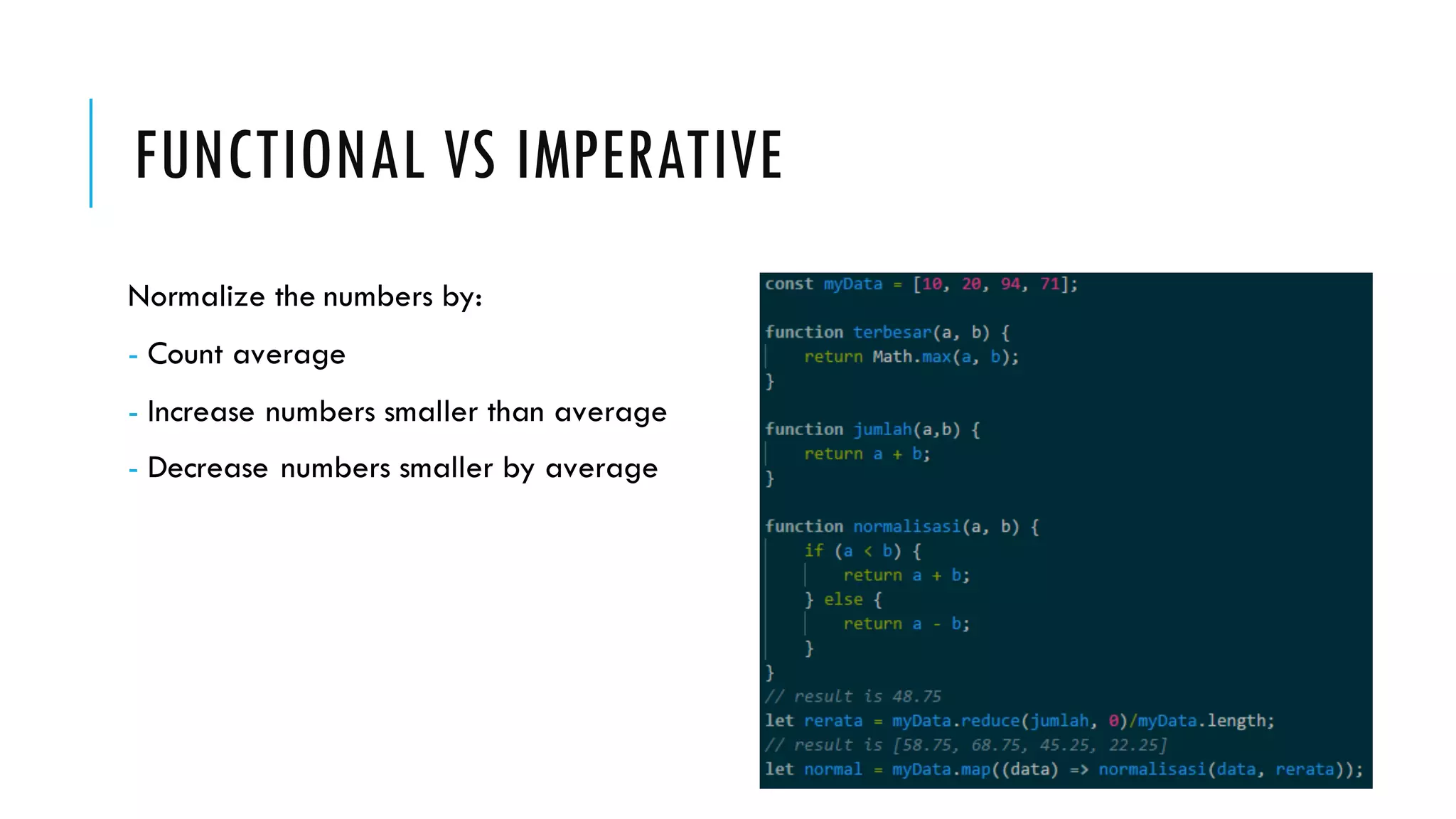 FUNCTIONAL VS IMPERATIVE Normalize the numbers by: - Count average - Increase numbers smaller than average - Decrease numbers smaller by average 