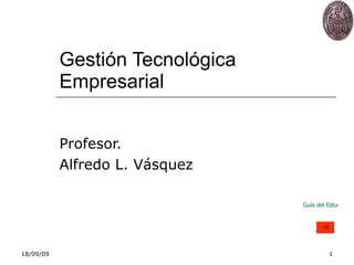 Gestión Tecnológica Empresarial Profesor. Alfredo L. Vásquez Guía del Estudiante 