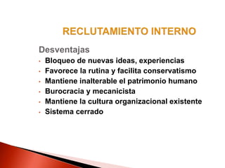 Desventajas
• Bloqueo de nuevas ideas, experiencias
• Favorece la rutina y facilita conservatismo
• Mantiene inalterable el patrimonio humano
• Burocracia y mecanicista
• Mantiene la cultura organizacional existente
• Sistema cerrado
 
