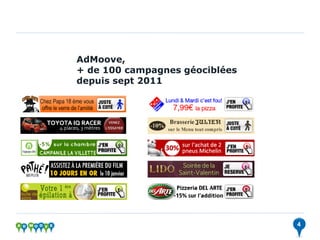 AdMoove,
+ de 100 campagnes géociblées
depuis sept 2011




                                4
 