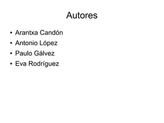Autores
● Arantxa Candón
● Antonio López
● Paulo Gálvez
● Eva Rodríguez
 