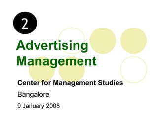 Advertising Management Center for Management Studies Bangalore 9 January 2008 2 