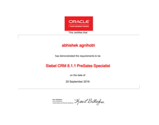 has demonstrated the requirements to be
This certifies that
on the date of
20 September 2016
Siebel CRM 8.1.1 PreSales Specialist
abhishek agnihotri
 