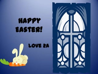 Happy
Easter!

   Love 2A
 