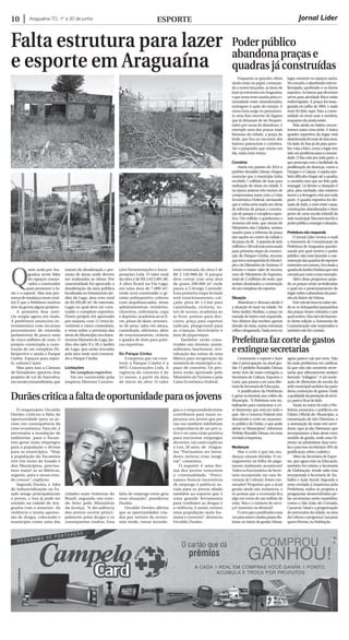 Araguaína-TO, 1º a 30 de junho10 eSPorte Jornal Líder
Falta estrutura para lazer
e esporte em araguaína
Poder público
abandona praças e
quadras já construídas
Prefeitura faz corte de gastos
e extingue secretarias
durãescriticaafaltadeoportunidadeparaosjovens
Q
uem anda por Ara-
guaína sente falta
de espaços conser-
vados e construídos
para promover o la-
zer e o esporte. Mas tem pro-
messademudançanessecená-
rio! É que a Prefeitura resolveu
tirar da gaveta alguns projetos.
A primeira boa notí-
cia surgiu agora em maio.
A prefeitura anunciou in-
vestimentos com recursos
provenientes de emenda
parlamentar de pouco mais
de cinco milhões de reais. O
projeto contempla a cons-
trução de um complexo Po-
liesportivo e ainda o Parque
Cimba. Espaços para espor-
te, cultura e lazer.
Mas para isso a Câmara
de Vereadores aprovou dois
projetos de Lei do Executivo,
emsessãoextraordinária,que
tratam da desafetação e per-
muta de áreas onde devem
ser realizadas as obras. Por
unanimidade foi aprovado a
desafetação da área pública
localizada no loteamento Jar-
dim do Lago, área com total
de 83.495,00 m² de extensão.
Lugar no qual deve ser cons-
truído o complexo esportivo.
Outro projeto foi aprovado
por maioria, com 12 votos fa-
voráveis e cinco contrários,
e versa sobre a permuta das
áreas do Município nos lotea-
mentosMansõesdoLago,Jar-
dins dos Ipês II e III e Jardim
do Lago, que serão trocadas
pela área onde será construí-
do o Parque Cimba.
Licitações
do complexo esportivo
Vai ser construído pela
empresa Morema Constru-
ções Pavimentações e Incor-
porações Ltda. O valor total
da obra é de R$ 3.613.891,80.
A obra ficará na Via Lago,
em uma área de 7.000 m²,
onde será construído o gi-
násio poliesportivo coberto
com arquibancadas, áreas
administrativas, vestiários,
chuveiros, enfermaria, copa
e depósito, academia ao ar li-
vre, pistas de skate, arremes-
so de peso, salto em altura,
caminhada, atletismo, além
de estacionamento, ciclovia
e quadra de tênis para práti-
cas esportivas.
Do Parque Cimba
A empresa que vai cons-
truir o Parque Cimba é a
MVL Construções Ltda. A
vigência do contrato é de
12 meses, a partir da data
do início da obra. O valor
total estimado da obra é de
R$ 2.120.988,56. O parque
deve contar com uma área
de quase 200.000 m² onde
passa o Córrego Canindé.
Essa primeira etapa licitada
terá estacionamento, cal-
çada, pista de 1,3 km para
caminhada, ciclovia, to-
ten de acesso, academia ao
ar livre, pontos para des-
canso, praça para esportes
radicais, playground para
as crianças, bicicletário e
área de piquenique.
Também serão cons-
truídos um mirante, ponte,
anfiteatro, lanchonete, revi-
talização das ruínas de uma
fábrica para recuperação da
memória do município e es-
paço de convívio. Os pro-
jetos estão aprovado pelo
Ministério doTurismo e pela
Caixa Econômica Federal.
Enquanto as grandes obras
ainda estão no papel, começan-
do a serem lançadas, as áreas de
lazerjáexistentesemAraguaína,
equeanteseramusadaspelaco-
munidade estão abandonadas,
entregues à ação do tempo. E
nessa hora surge no pensamen-
to uma lista enorme de lugares
que já deixaram de ser frequen-
tados por causa do abandono. A
exemplo uma das praças mais
famosas da cidade, a praça do
bode, que fica no encontro dos
bairros patrocínio e coimbra.
Até o parquinho que existiu um
dia, nada mais restou.
Convênio
Ainda em janeiro de 2014 o
prefeito Ronaldo Dimas chegou
anunciar que o município tinha
recebido 7 milhões de reais para
realização de obras na cidade. E
na época assinou três termos de
compromisso junto com a Caixa
Econômica Federal, atestando
que a verba seria usada em obras
de reforma de praças e constru-
ção de parque e complexo espor-
tivo. Um milhão e quinhentos e
sessenta mil reais, que vieram do
Ministério das Cidades, seriam
usados para a reforma da praça
das nações no centro da cidade e
da praça do JK. A quantia de dois
milhõese106milreaisseriausada
para primeira etapa da constru-
ção do Parque Cimba, recurso
quetemcontrapartidadoMunicí-
pioedoMinistériodoTurismo.O
terceiro e maior valor de recurso,
vem do Ministério de Esportes,
total de 3 milhões de reais, que
seriam destinados a construção
deumcomplexodeesportes.
Situação
Abandono e descaso ainda é
a situação do lazer na cidade. No
Setor Jardim Paulista, a praça na
entrada do bairro está esquecida.
Nos últimos dias recebeu apenas
demão de tinta, numa estrutura
velhaedesgastada.Nadanovono
lugar, somente os espaços vazios.
Nocercado,oalambradoestáen-
ferrujado, quebrado e os ferros
expostos. As barras que deveriam
servir para atividade física estão
enferrujadas. A praça foi inau-
gurada em julho de 2004, e nada
mais foi feito aqui. Para a comu-
nidade só resta usar a sombra,
enquantoelaaindaexiste.
Mas ainda no bairro, encon-
tramos outra cena triste. A única
quadra esportiva do lugar está
abandonadahámaisdedoisanos.
Do lado de fora já dá para perce-
ber (veja a foto), como o lugar tem
sidoumproblemaparaacomuni-
dade. O lixo está por toda parte, o
que preocupa com a facilidade da
proliferação de doenças, como a
Dengue e o Calazar. A sujeita tam-
bém dificulta chegar até a quadra,
o caminho tem que ser feito pelo
matagal. Lá dentro a situação é
pior, piso rachado, não existem
traves e a ferrugem está por toda
parte. A quadra esportiva foi dei-
xada de lado, e está entre casas,
construções abandonadas e bem
perto de uma escola infantil da
redemunicipal.Masnemissofezo
poderpúblico,enxergarasituação.
Prefeitura não responde
O Jornal Líder enviou e-mail
a Assessoria de Comunicação da
Prefeitura de Araguaína questio-
nando por qual motivo o poder
público não está fazendo a ma-
nutençãodasquadrasdeesportes
existentesnossetores.Foicitadaa
quadradoJardimPaulistaqueestá
cercadapormatocomoexemplo.
Além disso perguntou quan-
do as praças serão revitalizadas
e qual era o posicionamento do
órgãosobreoabandonodapraci-
nhadoBairrodeFátima.
Esteveículobuscousaberain-
da se os brinquedos/parquinhos
das praças foram retirados e por
qualmotivo.Masatéofechamen-
to desta edição a Assessoria de
Comunicação não respondeu e
tambémnãofezcontato.
Certamente o esporte e lazer
não é preocupação na atual ges-
tão. O prefeito Ronaldo Dimas
neste mês de maio extinguiu a
Secretaria de Cultura, Esportes e
Lazer, que passou a ser uma dire-
toriadaSecretariadeEducação.
A justificativa da Prefeitura
é gerar economia aos cofres do
Município. “A Prefeitura vem tra-
balhando para minimizar a cri-
se financeira que está em todo o
país. Até o Governo Federal vem
discutindo o corte no orçamen-
to público da União, o que pode
afetar os Municípios”, informou
Prefeito Ronaldo Dimas, em nota
enviadaàimprensa.
Mudanças
Mas o certo é que tais mu-
danças causam dúvidas. O en-
xugamento na folha de paga-
mento realmente aconteceu?
Todos os funcionários da Secre-
taria incorporada (no caso Se-
cretaria de Cultura) foram exo-
nerados? Perguntas que a atual
gestão ainda não esclareceu, e
só pontua que a economia fica
algo em torno de um milhão de
reais. Mas e o número de servi-
ço? Aumenta ou diminui?
Écertoqueajustificativauma
vezparaseremcriadaspastasdis-
tintas no inicio da gestão Dimas,
agora parece cair por terra. Não
há mais problemas em unificar.
Já que não são somente secre-
tarias que ultimamente andam
fazendo “milagres”. A tal nucle-
ação de diretorias de escola da
redemunicipaltambémfazparte
dessa contenção de gastos. Onde
aqualidadedaprestaçãodeservi-
ço,pareceficardelado.
Ainda no início do mês a Pre-
feitura anunciou e publicou no
Diário Oficial do Município, a
exoneração de três Diretoras, e
a nomeação de mais três servi-
doras (que já são Diretoras) que
incorporaram a lista desse novo
modelo de gestão, onde uma Di-
retora vai administrar duas esco-
las e para isso receberiam 30% de
gratificação,sobreosalário.).
Além da Secretaria de Espor-
tes, que agora está na Educação,
também foi extinta a Secretaria
de Habitação, tendo sido esta
incorporada à Secretaria de Tra-
balho e Ação Social. Segundo a
nota enviada à imprensa pela
Prefeitura, todos os projetos e
programas desenvolvidos pe-
las secretarias serão mantidos;
como o São João do Cerrado,
Carnaval, Natal e a programação
de aniversário da cidade, na área
daCultura;eprogramaCasapara
quem Precisa, na Habitação.
O empresário Osvaldo
Durães criticou a falta de
oportunidade para os jo-
vens em consequência da
crise econômica. Para ele, é
necessária a instalação de
indústrias para o Tocan-
tins gerar mais empregos
para a população e divisas
para os municípios. “Hoje
a população do Tocantins
vive em torno do Estado e
dos Municípios, precisa-
mos trazer as as fábricas,
urgente, para o nosso esta-
do crescer”, explicou.
Segundo Durães, a falta
de industrialização no Es-
tado atinge principalmente
o jovens, e isso já pode ser
sentido na cidade de Ara-
guaína com o aumento da
violência e muita apreen-
são de drogas, colocando o
município como uma das
cidades mais violentas do
Brasil, segundo um estu-
do feito pelo Ministério
da Justiça. “A decadência
dos jovens ocorre princi-
palmente pelas drogas e os
consequentes roubos. Essa
falta de emprego entre gera
essa situação”, ponderou
Durães.
Osvaldo Durães afirma
que as oportunidades cria-
das por setores da econo-
mia verde, novas tecnolo-
gias e o empreendedorismo
contribuem para trazer es-
perança aos jovens que por
sua vez também sublinham
a importância de ser pró-a-
tivo e ter uma visão positiva
para encontrar empregos
decentes, tal como explicou
o Leo, 28 anos, de Aragua-
ína “Precisamos ser inova-
dores, arriscar, criar, imagi-
nar”, comentou.
O esporte é uma for-
ma dos jovens vencerem
a criminalidade. “Preci-
samos buscar incentivos
de emprego e políticas so-
ciais para os jovens aliado
também ao esporte que é
uma grande ferramenta
para combater as drogas e
a violência. E assim, termos
uma população mais hu-
mana e coerente”, destacou
Osvaldo Durães.
 
