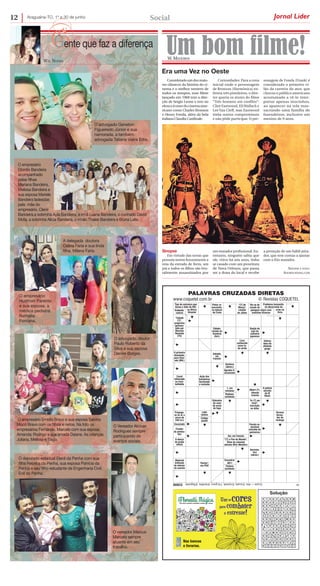 Araguaína-TO, 1º a 30 de junho12 Social Jornal Líder
PALAVRAS CRUZADAS DIRETAS
Solução
www.coquetel.com.br © Revistas COQUETEL
BANCO 17
EAR
FLAGRANTE
AGURTOFU
ALERTASURG
HCSAMEDI
CAOSBATIA
GRESCALD
O
VEIAIHS
SOMRNGOD
LCATREE
OCADOSAGU
GELETRE
TIPICAAER
CBTOPAR
MADREPEROLA
Pintor re-
nascentis-
ta natural
de Creta
"(?) de
Março",
canção
de Jobim
Cidade-
estado da
Suméria
(Ant.)
Queijo de
soja da
culinária
japonesa
Licor
conhecido
como fa-
da verde
Sétima
letra do
alfabeto
grego
A primeira
divindade,
para Hesí-
odo (Mit.)
Sabádo,
em
francês
Canal
inflamado
na trom-
boflebite
Ação dos
bombeiros
terminado
o incêndio
Diâmetro
do cano
da arma
de fogo
Propaga-
se no ar a
cerca de
340 m/s
Terreno
forma-
dor da
restinga
Fécula co-
mestível
extraída de
palmeiras
Aeronáu-
tica
(abrev.)
Material
brilhante
do interior
da concha
"Doctor",
em PhD
Ser, em francês
"(?) o Fim do Mundo",
filme do cineasta
alemão Wim Wenders
Leito
rústico
Código
postal
1, em
romanos
Radiano
(símbolo)
Senhora
(abrev.)
Agredia fi-
sicamente
A polícia
secreta
do III
Reich
Esvaziado
A dança
do grupo
étnico
Fixador
de pentea-
dos
"Cidade
(?)",
programa
apresen-
tado por
Marcelo
Rezende
(TV)
Encontrar
(gír.)
Fósforo
(símbolo)
Evidente;
notório
Tipo de estrutura que
forma o Vale do Rift,
na África
Oriental
Diz-se do
cavalo de
pelagem negra com
manchas brancas
Problema humanitá-
rio decorrente da
crise na
Síria
"In (?) we
trust",
inscrição
no dólar
Albert (?),
filósofo
francês
4/caos—être.5/ocado.6/samedi.7/elgreco.8/tordilho.9/flagrante.
O advogado Geneton
Figueiredo Júnior e sua
namorada, a também
advogada Tatiana Vieira Erbs.
O empresário
Husthon Parente
e sua esposa, a
médica pediatra
Nathalia
Fontana.
O empresário
Diordio Bandeira
acompanhado
pelas filhas
Mariana Bandeira,
Melissa Bandeira e
sua esposa Mariele
Bandeira ladeadas
pela mãe do
empresário, Clenir
Bandeira,a sobrinha Ayla Bandeira, a irmã Luana Bandeira, o cunhado David
Mota, a sobrinha Alicia Bandeira, o irmão Thales Bandeira e Bruna Lelis.
A delegada doutora
Celina Faria e sua linda
filha, Milena Faria.
O advogado, doutor
Paulo Roberto da
Silva e sua esposa
Denise Borges.
O Vereador Alcivan
Rodrigues sempre
participando de
eventos sociais.
O vereador Marcus
Marcelo sempre
atuante em seu
trabalho.
O empresário Emídio Bravo e sua esposa Salvina
Mocó Bravo com os filhos e netos. Na foto os
empresários Fernando, Marcelo com sua esposa
Amanda; Rodrigo e sua amada Daiane. As crianças
Juliana, Melissa e Tiago.
O deputado estadual Elenil da Penha com sua
filha Rebeca da Penha, sua esposa Patrícia da
Penha e seu filho estudante de Engenharia Civil,
Enil da Penha.
GGente que faz a diferença
Um bom filme!
Consideradoumdosmaio-
res clássicos da história do ci-
nema e o melhor western de
todos os tempos, esse filme
lançado em 1968 tem a dire-
ção de Sergio Leone e tem no
elencoíconesdocinemaame-
ricano como Charles Bronson
e Henry Fonda, além da bela
italiana Claudia Cardinale.
Curiosidades: Para a cena
inicial onde o personagem
de Bronson (Harmônica) en-
frenta três pistoleiros, o dire-
tor queria os atores do filme
“Três homens em conflito”:
Clint Eastwood, Eli Wallach e
Lee Van Cleff, mas Eastwood
tinha outros compromissos
e não pôde participar. O per-
sonagem de Fonda (Frank) é
considerado o primeiro vi-
lão da carreira do ator, que
chocou o público americano
acostumado a vê-lo inter-
pretar apenas mocinhos,
ao aparecer na tela mas-
sacrando uma família de
fazendeiros, inclusive um
menino de 9 anos.
Sinopse
Em virtude das terras que
possuía serem futuramente a
rota da estrada de ferro, um
pai e todos os filhos são bru-
talmente assassinados por
um matador profissional. En-
tretanto, ninguém sabia que
ele, viúvo há seis anos, tinha
se casado com um prostituta
de Nova Orleans, que passa
ser a dona do local e recebe
a proteção de um hábil atira-
dor, que tem contas a ajustar
com o frio matador.
sinoPse e Foto:
aDorocineMa.coM
Era uma Vez no Oeste
Wal nunes
W. MeDeiros
 