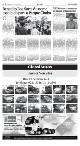 Araguaína-TO, 1º a 30 de junho8 Geral Jornal Líder
ClassiAutos
Juraci Veículos
Rua 13 de maio, 694
Telefones 9221 5046/ 3415 2595
Obs: Ofertas validas até findar o estoque. Contato: Hélio Arantes - Fone: 63- 3412-6993 / 8132-5822 / 9986-0101
E-mail:hba.gerentecomercialsinotruk@hotmail.com
BeneditoBoaSorteéonome
escolhidoparaoParqueCimba
MPEdenunciaassassino
detaxistaaraguainense
O
pontapé inicial para
as oberas de cons-
trução do Parque
Cimba já aconte-
ceram. O local será chamado
de Parque Ecológico Benedi-
to Vicente Ferreira, o senador
Benedito Boa Sorte (in me-
moriam), conhecido pelo pio-
neirismo na comunicação no
norte goiano. A obra será um
espaço para o desenvolvido da
cultura, esporte e lazer.
Na primeira etapa da cons-
trução será feita a limpeza do
terreno, a conformação da
área e a instalação da rede de
drenagem. “Em seguida será
feita a instalação dos equipa-
mentos, a pista de caminhada,
a ciclovia, o gramado, as árvo-
res serão todas praticamente
preservadas”, informou o pre-
feito Ronaldo Dimas.
Ainda segundo o prefeito,
também será feito todo um le-
vantamento da base da indús-
tria que ficava no local, além
das ruínas que estão no terre-
no. “Vamos resgatar tudo para
que possamos preservar essa
memória”, completou.
De acordo com Dimas, o
parque está no coração da ci-
dade, que vai beneficiar a re-
gião do entorno. “Vai ser um
espaço de lazer, muito impor-
tanteparatodaessacomunida-
de, para toda essa região e para
toda a cidade”, disse.
Oprefeitoexplicouquepara
iniciarem as obras agora, teve
que passar por várias etapas,
sendo que a mais demorada foi
a de negociação com os pro-
prietários do terreno, a família
do senador Benedito Vicente
Ferreira.“Jáfoifeitaaaprovação
de permuta da área na Câmara.
A família foi compreensiva. É
umresgateàhistória,umresga-
te à memória do saudoso sena-
dor Benedito Vicente Ferreira”,
destacou Dimas.
Homenagem
O neto do senador Bene-
dito Vicente Ferreira, Paulo
Vicente Ferreira, representou
a família e comentou sobre
a homenagem de colocar o
nome do seu avô no parque.
No local, onde será construí-
do o parque, estava localizada
a indústria da sua família.
“Foiaprimeiraindústriada-
qui de Araguaína, uma das pri-
meirasdoNortedoBrasil.Trou-
xemuitoempregoparaaregião.
Meu avô foi um empresário de
sucesso em Goiânia e resolver
ser pioneiro em uma cidade
que tinha só 1.300 habitantes,
foi um ato de coragem da parte
dele. E essa homenagem veio
reconhecer o ato de bravura
que ele teve, pois ajudou o de-
senvolvimento de Araguaína e
região”, declarou Paulo.
Parque
O contrato com a MVL
Construções Ltda tem vigência
de 12 meses, contados a partir
da data de início da obra. O
valor total estimado da obra
para essa primeira etapa é de
R$ 2.120.988,56.
O Parque Cimba conta com
uma área de cerca de 200 mil
metros quadrados, onde passa
o Córrego Canindé. Essa pri-
meira etapa licitada terá es-
tacionamento, calçada, pista
de 1,3 km para caminhada,
ciclovia, toten de acesso, aca-
demia ao ar livre, pontos para
descanso, praça para esportes
radicais, playground para as
crianças, bicicletário e área de
piquenique. O projeto dessa
etapa está aprovado pelo Mi-
nistério doTurismo e pela Cai-
xa Econômica Federal.
Posteriormente, serão
construídos também mirante,
ponte, anfiteatro, lanchone-
te, revitalização das ruínas de
uma fábrica para recuperação
da memória do município, es-
paço de convívio.
Por Flávio Herculano
O Ministério Público Es-
tadual (MPE) denunciou no
último dia 31, Evandro Silva
Araújo, de 22 anos, pelo assas-
sinato do taxista araguainense
Elesbão Alves da Silva, caso
que teve grande repercussão
junto à comunidade. O crime
ocorreu em 19 de maio deste
ano, após Evandro Silva con-
tratar o serviço da vítima para
uma viagem de táxi entre Ara-
guaína e Santa Fé do Tocan-
tins, premeditando anunciar
um assalto durante o trajeto.
Diante da recusa de Elesbão
em entregar o veículo, objeto
doassalto,foramdesferidosos
tiros que levaram à sua morte.
Evandro Silva Araújo, que
informou ter a profissão de
vaqueiro, foi denunciado
pelos crimes de latrocínio
consumado, ocultação de
cadáver, porte ilegal de arma
de fogo e por corrupção de
menores, já que um primo
adolescente o acompanhou
durante todo o ocorrido. O
Promotor de Justiça Paulo
Alexandre Rodrigues de Si-
queira, que assina a denún-
cia, solicitou que seja man-
tida a prisão preventiva de
Evandro. Ele se encontra de-
tido na Casa de Prisão Provi-
sória de Araguaína.
O assassinato
Segundo a denúncia apre-
sentada pelo MPE, baseada
no inquérito policial, Evan-
dro Silva Araújo iniciou a
corrida no táxi de Elesbão
na Praça das Nações, em
Araguaína. Quando estavam
num trecho da rodovia TO-
222, próximo à cidade de
Santa Fé do Tocantins, anun-
ciou o assalto, efetuando três
disparos contra a cabeça da
vítima após o taxista se negar
a entregar seu veículo.
Um outro disparo foi re-
alizado na região abdominal
da vítima, antes de seu corpo
ser colocado no porta-malas
do carro. Depois disso, o acu-
sado dirigiu o veículo até as
proximidades de um córre-
go, onde o corpo de Elesbão
Alves foi abandonado. Evan-
dro Silva, acompanhado do
adolescente, usou o táxi para
fugir em direção ao Estado
do Pará, mas o carro tombou
nas proximidades da cida-
de de Xinguara, onde ambos
foram detidos por policiais
militares.
Tanto Evandro Silva quan-
to o adolescente confessa-
ram a prática do crime.
Leila Mel/Ascom
Fernando Almeida/Araguaína Notícias
 