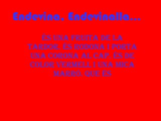 Endevina, Endevinalla ... És una fruita de la Tardor. És rodona i porta una corona al cap. És de color vermell i una mica marró. Que És 