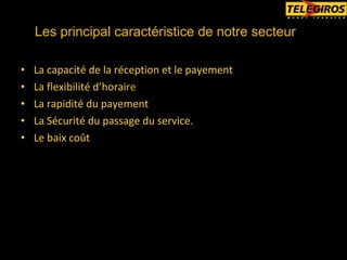 La capacité de la réception et le payement La flexibilité d’horai re La rapidité du payement La Sécurité du passage du service. Le baix coût Les principal caractéristice de notre secteur 