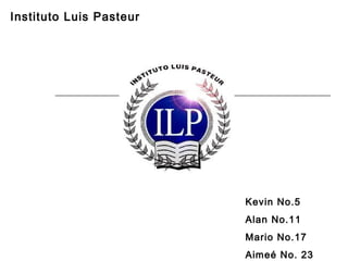 Instituto Luis Pasteur




                         Kevin No.5
                         Alan No.11
                         Mario No.17
                         Aimeé No. 23
 