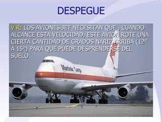 DESPEGUE V R:  LOS AVIONES JET NECESITAN QUE , CUANDO ALCANCE ESTA VELOCIDAD, ESTE AVION ROTE UNA CIERTA CANTIDAD DE GRADOS NARIZ ARRIBA (12° A 15°) PARA QUE PUEDE DESPRENDERSE DEL SUELO. 