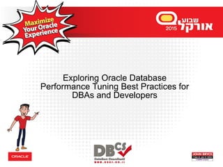 Exploring Oracle Database
Performance Tuning Best Practices for
DBAs and Developers
 
