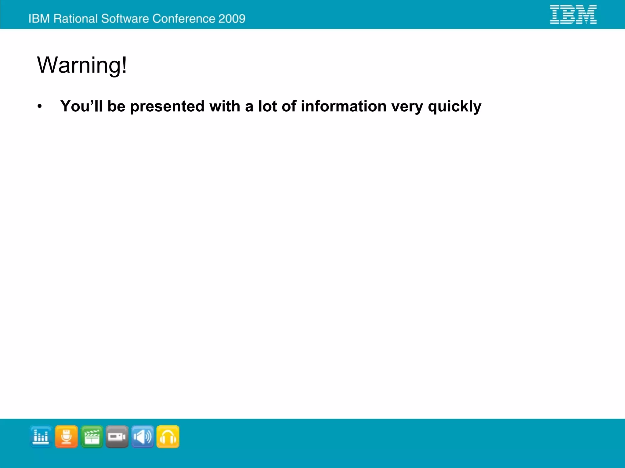 Warning!
•   You’ll be presented with a lot of information very quickly
 