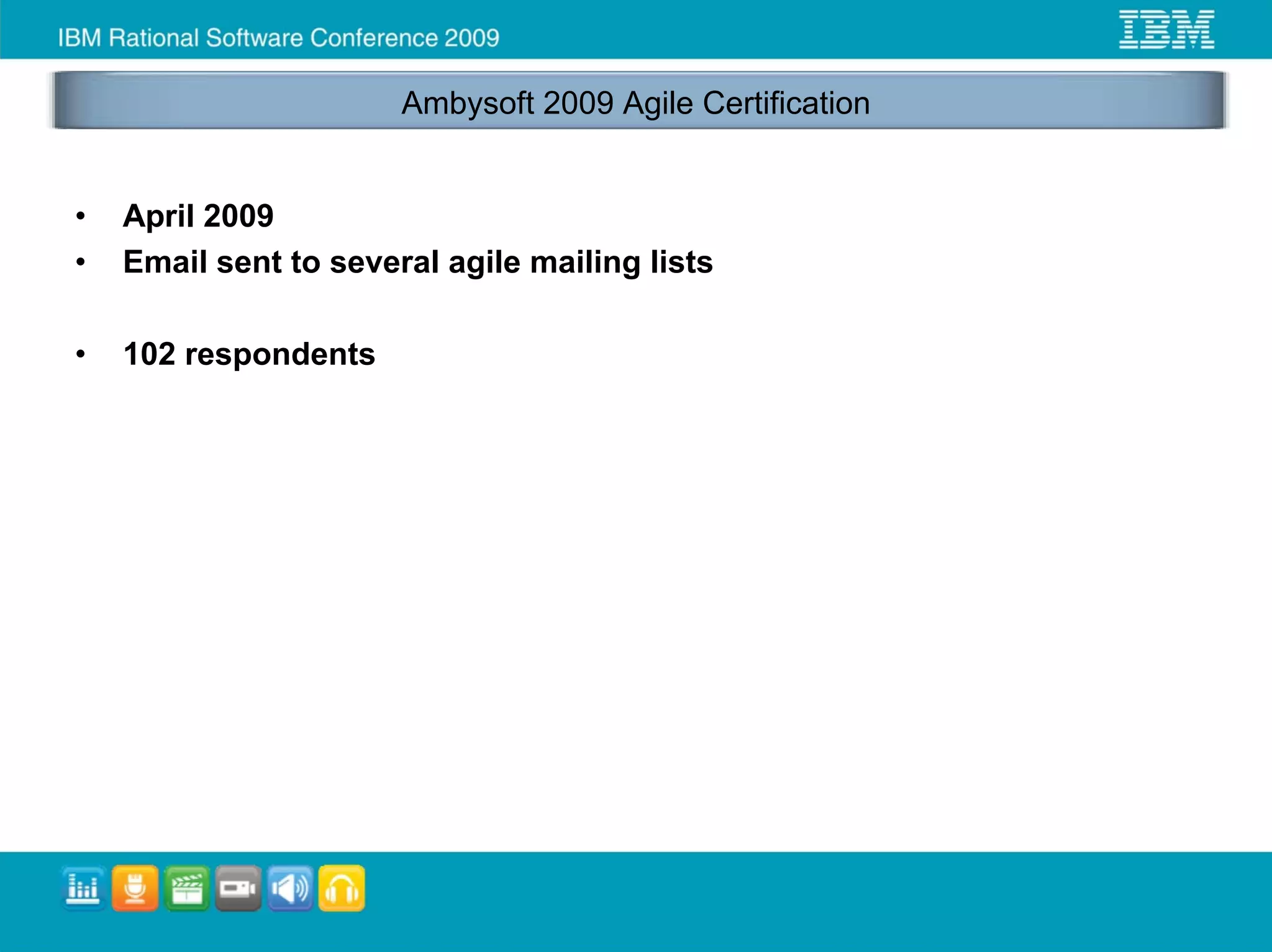 Ambysoft 2009 Agile Certification


•   April 2009
•   Email sent to several agile mailing lists

•   102 respondents
 