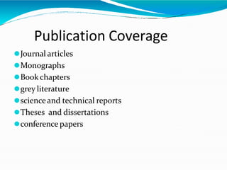 Publication Coverage
⚫Journal articles
⚫Monographs
⚫Book chapters
⚫grey literature
⚫scienceand technical reports
⚫Theses and dissertations
⚫conference papers
 