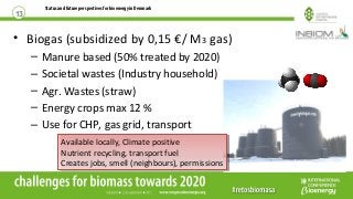 Status and future perspectives for bioenergy in Denmark
• Biogas (subsidized by 0,15 €/ M3 gas)
– Manure based (50% treate...
