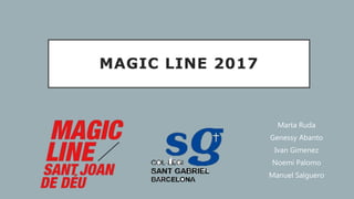 MAGIC LINE 2017
Marta Ruda
Genessy Abanto
Ivan Gimenez
Noemi Palomo
Manuel Salguero
 