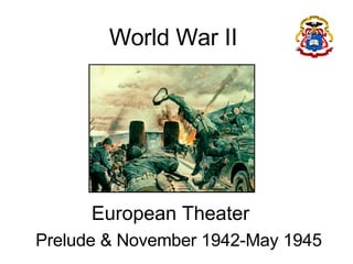 World War II European Theater  Prelude & November 1942-May 1945 