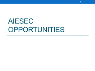 1




AIESEC
OPPORTUNITIES
 