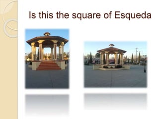 Is this the square of Esqueda
 