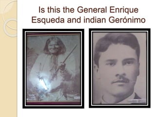 Is this the General Enrique
Esqueda and indian Gerónimo
 