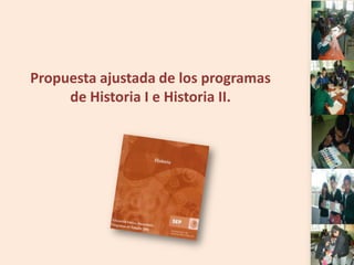Propuesta ajustada de los programas
     de Historia I e Historia II.
 