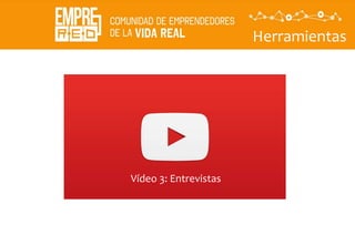 Herramientas
Descubrir
La
propuesta
de valor
Vídeo 3: Entrevistas
 