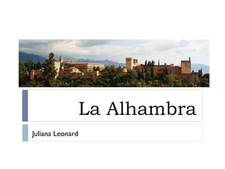 La Alhambra
Juliana Leonard

 