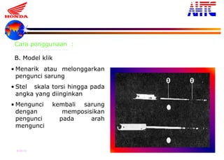 9-Oct-13 24
• Menarik atau melonggarkan
pengunci sarung
• Stel skala torsi hingga pada
angka yang diinginkan
• Mengunci kembali sarung
dengan memposisikan
pengunci pada arah
mengunci
Cara penggunaan :
B. Model klik
 