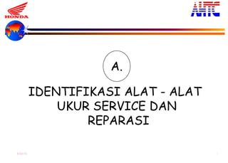 9-Oct-13 3
IDENTIFIKASI ALAT - ALAT
UKUR SERVICE DAN
REPARASI
A.
 