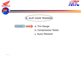 9-Oct-13 6
B. ALAT UKUR TEKANAN
Contoh : a. Tire Gauge
b. Compression Tester
c. Kunci Moment
 