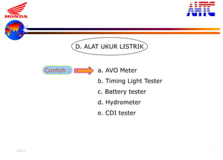 9-Oct-13 8
D. ALAT UKUR LISTRIK
Contoh : a. AVO Meter
b. Timing Light Tester
c. Battery tester
d. Hydrometer
e. CDI tester
 