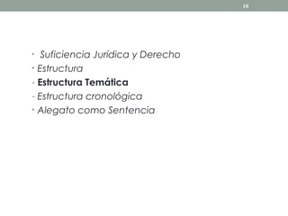 10




• Suficiencia Jurídica y Derecho
• Estructura
- Estructura Temática
- Estructura cronológica
• Alegato como Sentencia
 