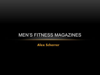 Alex Scherrer
MEN’S FITNESS MAGAZINES
 