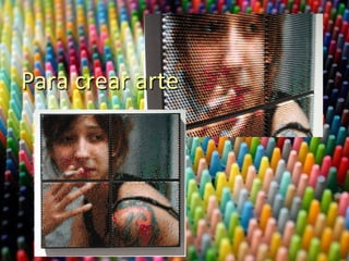 Para	
  crear	
  arte	
  
 