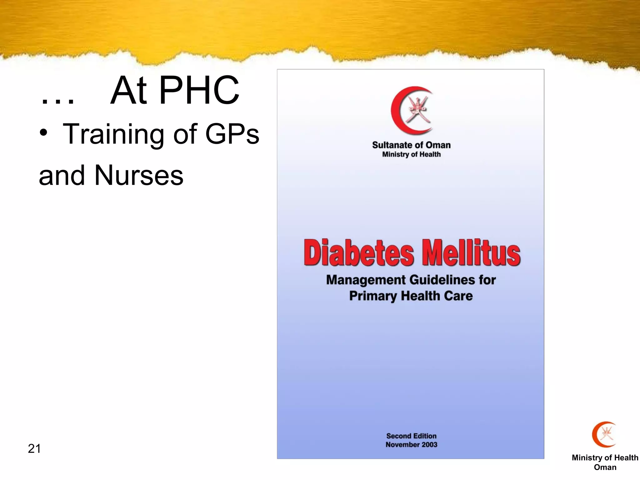 … At PHC
 • Training of GPs
 and Nurses




21
                     Ministry of Health
                           Oman
 